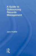 A guide to outsourcing records management / Jane Proffitt.