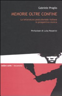 Memorie oltre confine : la letteratura postcoloniale italiana in prospettiva storica / Gabriele Proglio ; prefazione di Luisa Passerini.