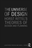 The universe of design : Horst Rittel's theories of design and planning / Jean-Pierre Protzen and David J. Harris.