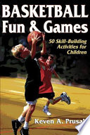 Basketball fun and games : 50 skill-building activities for children / Keven A. Prusak.