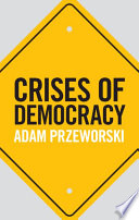Crises of democracy / Adam Przeworski.