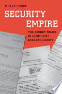 Security empire the secret police in communist Eastern Europe / Molly Pucci.