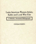 Latin American women artists, Kahlo and look who else : a selective, annotated bibliography / Cecilia Puerto ; foreword by Elizabeth Ferrer.