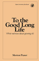 To the good long life : what we know about growing old / (by) Morton Puner.