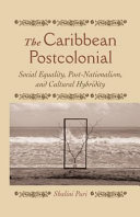 The Caribbean postcolonial : social equality, post/nationalism, and cultural hybridity / Shalini Puri.