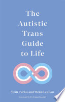 The autistic trans guide to life Yenn Purkis & Wenn Lawson ; foreword by Dr Emma Goodall.