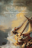 The storm at sea : political aesthetics in the time of Shakespeare / Christopher Pye.