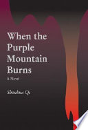 When the Purple Mountain burns : a novel / Shouhua Qi.