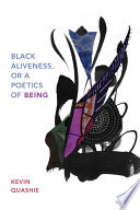 Black aliveness, or a poetics of being Kevin Quashie.