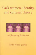 Black women, identity, and cultural theory : (un)becoming the subject / Kevin Everod Quashie.