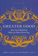 Greater good : how good marketing makes for better democracy / John A. Quelch, Katherine E. Jocz.