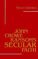 John Crowe Ransom's secular faith / Kieran Quinlan.
