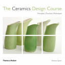 Ceramics design course : principles, practice, techniques / Anthony Quinn.