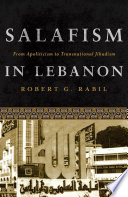 Salafism in Lebanon from apoliticism to transnational Jihadism / Robert Rabil.