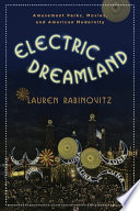Electric dreamland : amusement parks, movies, and American modernism / Lauren Rabinovitz.