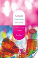 Pleasure consuming medicine the queer politics of drugs / Kane Race.