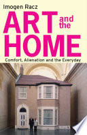Art and the home comfort, alienation and the everyday / Imogen Racz.