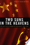 Two suns in the heavens : the Sino-Soviet struggle for supremacy, 1962-1967 / Sergey Radchenko.