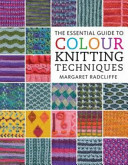 The essential guide to colour knitting techniques / Margaret Radcliffe.