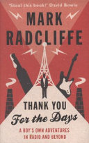 Thank you for the days : a boy's own adventure in radio and beyond / Mark Radcliffe.
