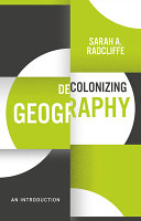 Decolonizing geography : an introduction / Sarah A. Radcliffe.
