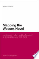 Mapping the Wessex novel : landscape, history and the parochial in British literature, 1870-1940 / Andrew Radford.