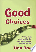 Good choices : teaching young people aged 8-11 to make positive decisions about their own lives / Tina Rae.