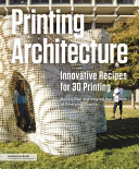 Printing architecture : innovative recipes for 3D printing / Ronald Rael and Virginia San Fratello of Emerging Objects.