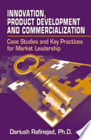 Innovation, product development and commercialization : case studies and key practices for market leadership / Dariush Rafinejad.