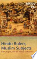 Hindu rulers, Muslim subjects : Islam, rights, and the history of Kashmir / Mridu Rai.