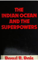 The Indian Ocean and the superpowers : economic, political and strategic perspectives / Rasul B. Rais.