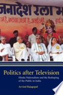 Politics after television : religious nationalism and the reshaping of the Indian public.
