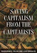 Saving capitalism from the capitalists : unleashing the power of financial markets to create wealth and spread opportunity / Raghuram G. Rajan & Luigi Zingales.