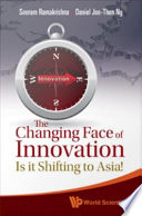 The changing face of innovation is it shifting to Asia? / Seeram Ramakrishna, Daniel Joo-Then Ng.