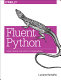 Fluent Python : clear, concise, and effective programming / Luciano Ramalho.