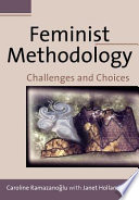 Feminist methodology : challenges and choices / Caroline Ramazanoglu with Janet Holland.