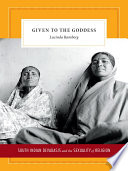 Given to the goddess South Indian devadasis and the sexuality of religion / Lucinda Ramberg.