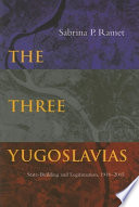 The three Yugoslavias : state-building and legitimation, 1918-2005 / Sabrina P. Ramet.