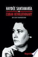 Haydée Santamaría, Cuban revolutionary she led by transgression / Margaret Randall.