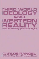 Third world ideology and western reality : manufacturing political myths / Carlos Rangel ; foreword by Jean-François Revel.