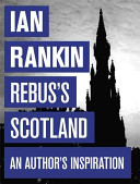 Rebus's Scotland : a personal journey / Ian Rankin ; photographed by Tricia Malley and Ross Gillespie.