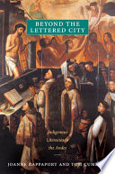 Beyond the lettered city : indigenous literacies in the Andes / Joanne Rappaport and Thom Cummins.