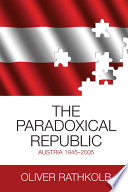 The paradoxical republic : Austria, 1945-2005 / Oliver Rathkolb ; translated from the German by Otmar Binder ... [et al.].