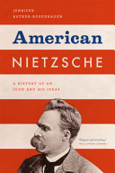 American Nietzsche : a history of an icon and his ideas / Jennifer Ratner-Rosenhagen.