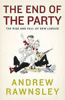 The end of the party : the rise and fall of New Labour / Andrew Rawnsley.