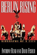 Berlin rising : biography of a city / Anthony Read and David Fisher.