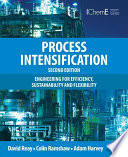 Process intensification engineering for efficiency, sustainability and flexibility / David Reay, Colin Ramshaw, Adam Harvey.