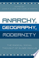 Anarchy, geography, modernity : the radical social thought of Elisee Reclus / edited by John P. Clark and Camille Martin.
