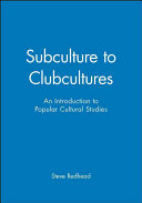 Subculture to clubcultures : an introduction to popular cultural studies / Steve Redhead ; photographs by Patrick Henry.