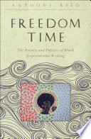 Freedom time the poetics and politics of black experimental writing / Andrew Reed.
